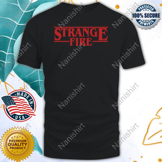 Strange Fire T-Shirts