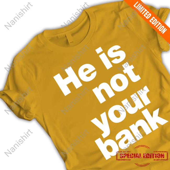 He Is Not Your Bank Crewneck Sweatshirt