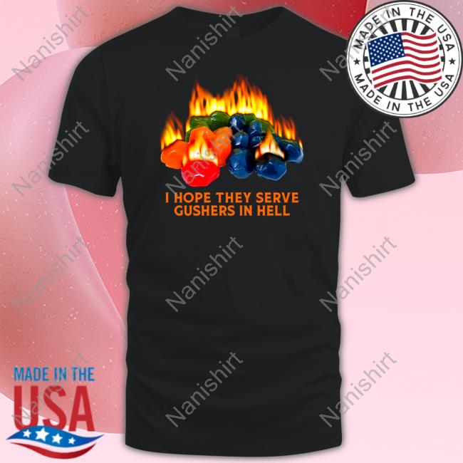Shitheadsteve Merch I Hope They Serve Gushers In Hell T Shirt
