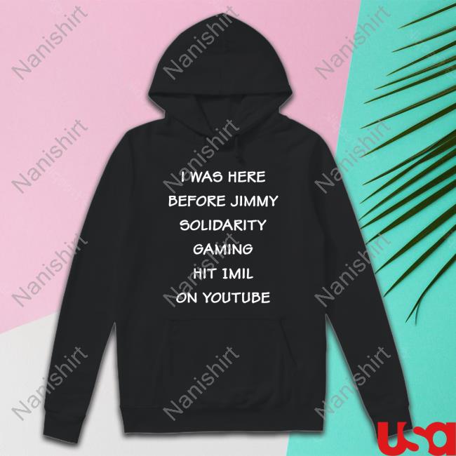 Official I Was Here Before Jimmy Solidarity Gaming Hit 1Mil On Youtube Shirt
