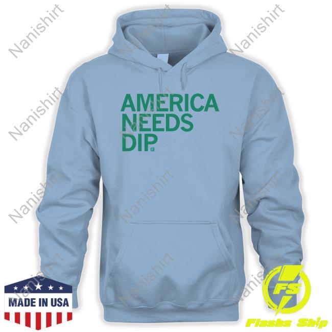 America Needs Dip Shirt