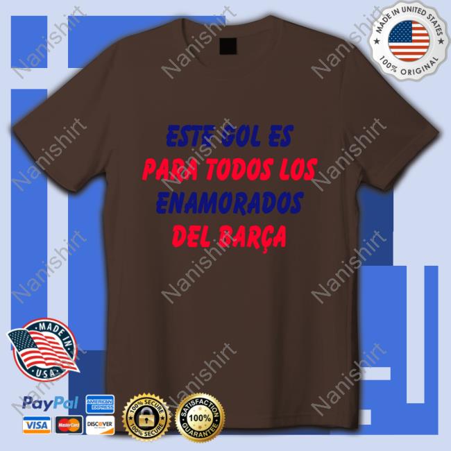 Este Gol Es Para Todos Los Enamorados Del Barca Shirt
