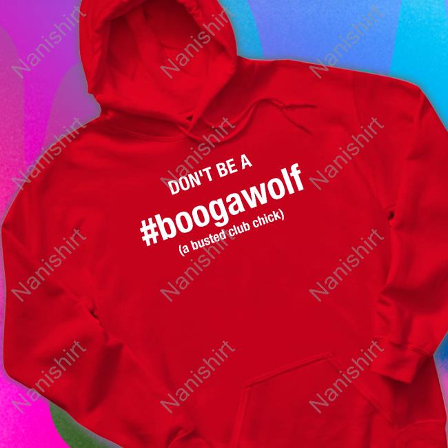 Don't Be A Boogawolf A Busted Club Chick T Shirts Don't Be A Boogawolf A Busted Club Chick Hoodie