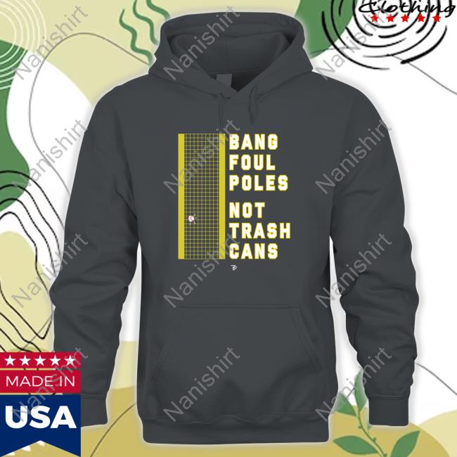 Official Seven And F Bang Foul Poles Not Trash Cans Shirt
