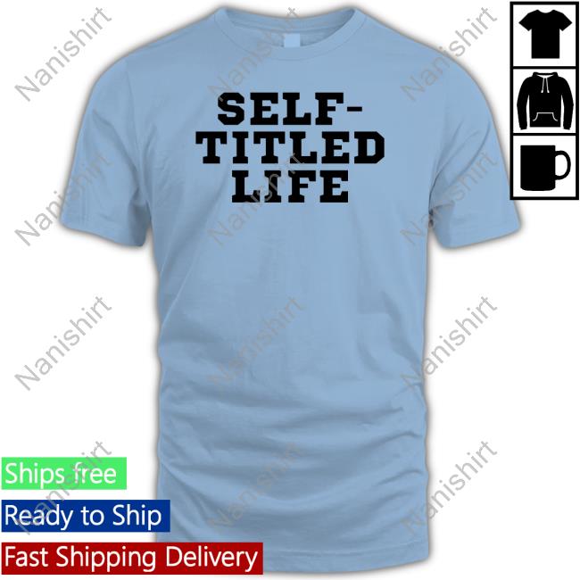 Self-Titled Life Shirt