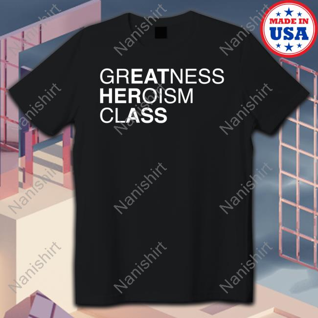Greatness Heroism Class T-Shirt