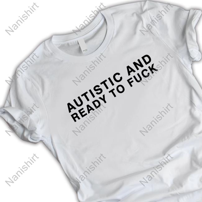 Autistic And Ready To Fuck Top Shirt