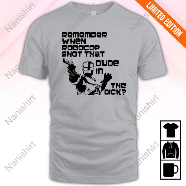 Remember When Robocop Shot That Dude In The Dick Vintage Shirt