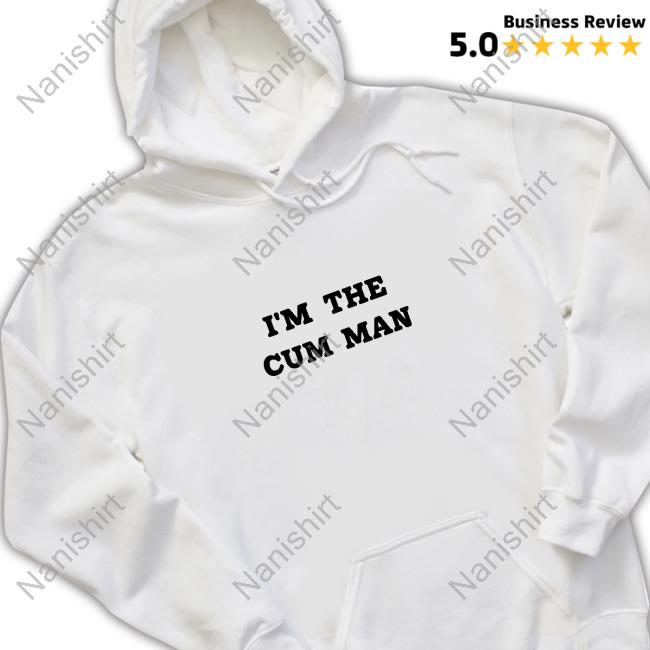 Shirts That Go Hard I'm The Cum Man Sweatshirt Shirtsthtgohard
