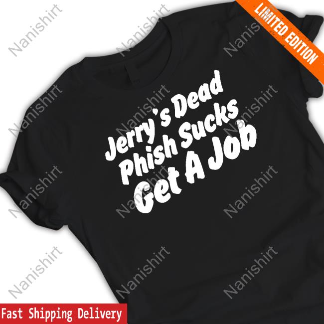 Jerry's Dead Phish Sucks Get A Job Shirts