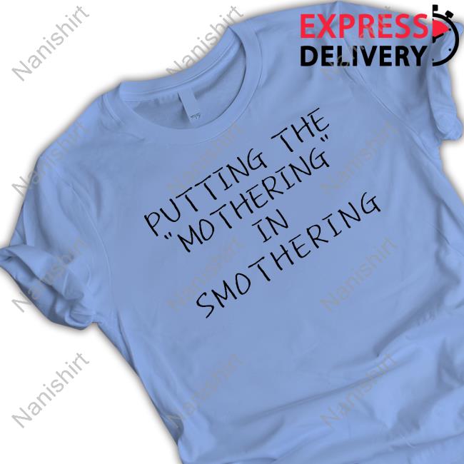 Putting The Mothering In Smothering Long Sleeve T Shirt