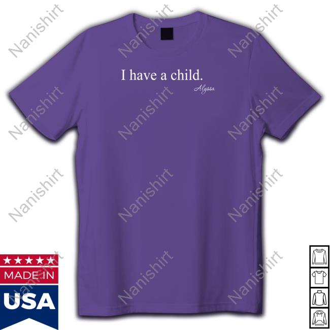 Alyssa I Have A Child T-Shirt I Have A Child Shirt