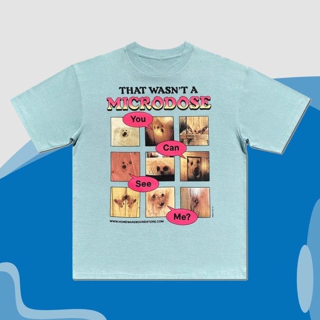 Homeward Bound Microdose T Shirt That Wasn't A Microdose You Can See Me