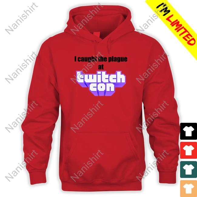 Official I Caught The Plague At Twitchcon Tee Shirt I Caught The Plague At Twitchcon Hooded Sweatshirt