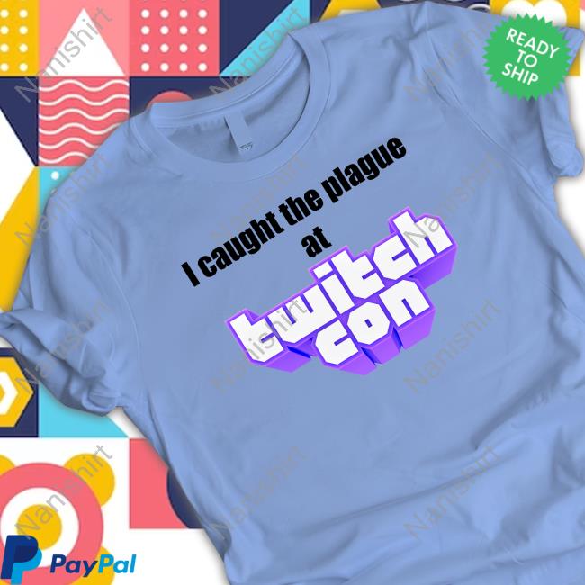 Official I Caught The Plague At Twitchcon Tee Shirt Official I Caught The Plague At Twitchcon T Shirts