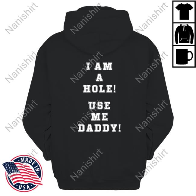 I Am A Hole Use Me Daddy Hoodie