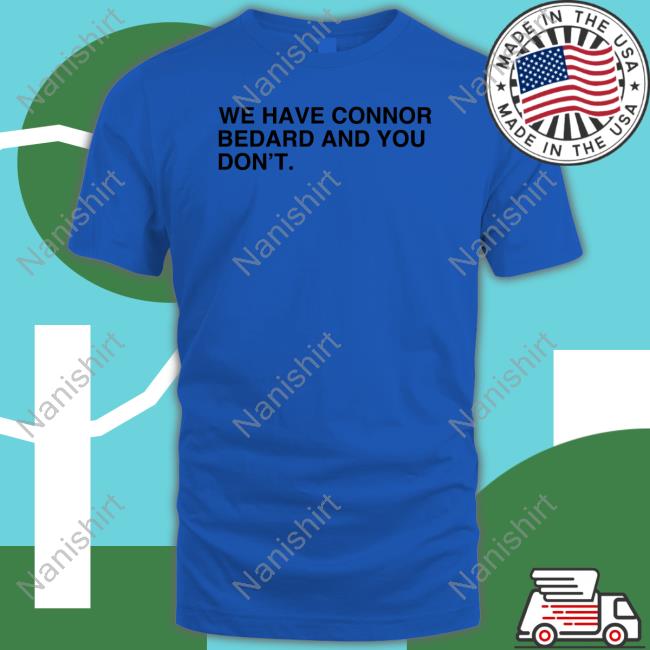 Official Obvious Shirts We Have Connor Bedard And You Don't Shirt