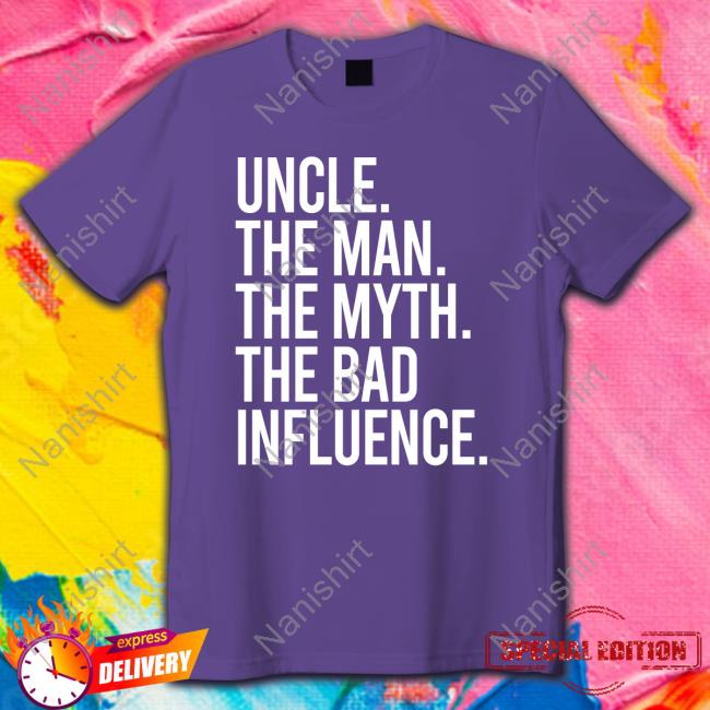 Uncle The Man The Myth The Bad Influence Tee