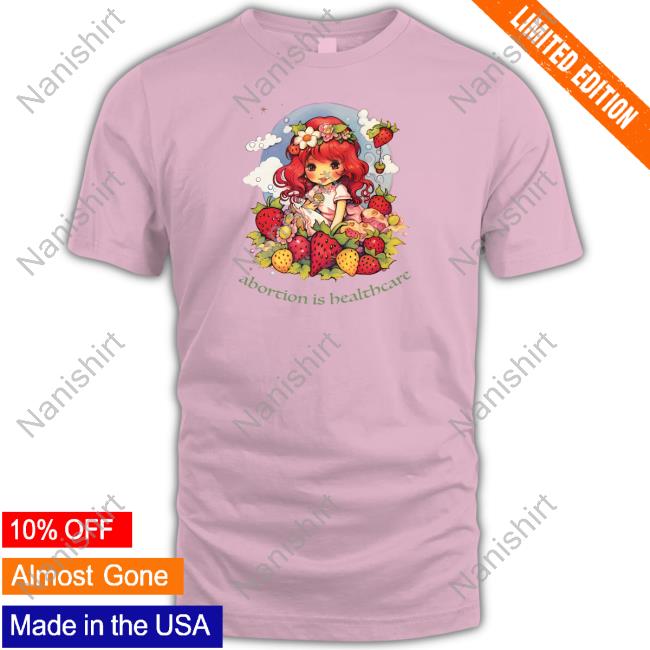 Abortion Is Healthcare Strawberry Shortcake Shirts