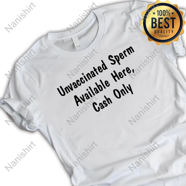 Unvaccinated Sperm Available Here Cash Only T Shirt