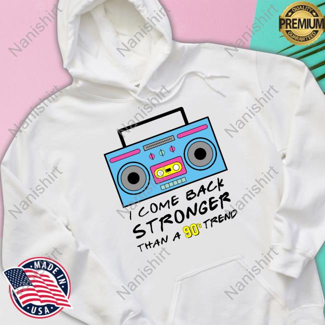 I Come Back Stronger Than A 90S Trend T-Shirt