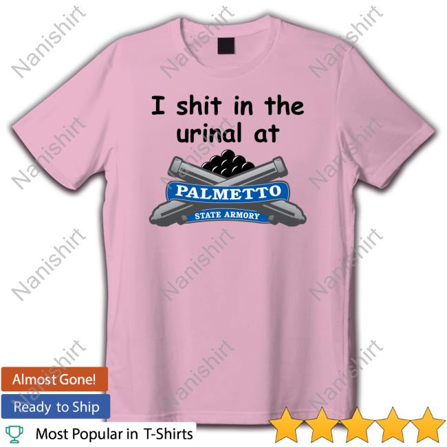 I Shit In The Urinal At Palmetto State Armory Tee