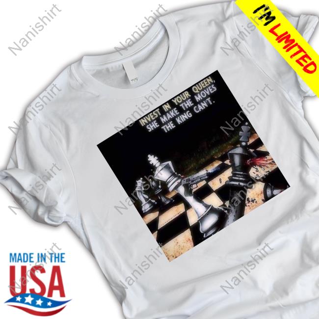 Official Invest In Your Queen She Make The Moves The King Can't Tee Shirt