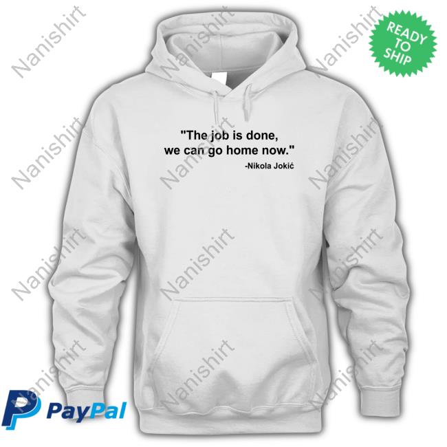Denver Nuggets Nikola Jokic The Job Is Done We Can Go Home Now T Shirts