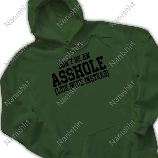 Shirts That Go Hard Don't Be An Asshole Shirt Don't Be An Asshole Lick Mine Instead Tee