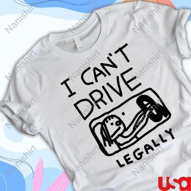 I Can't Drive Legally New T-Shirt