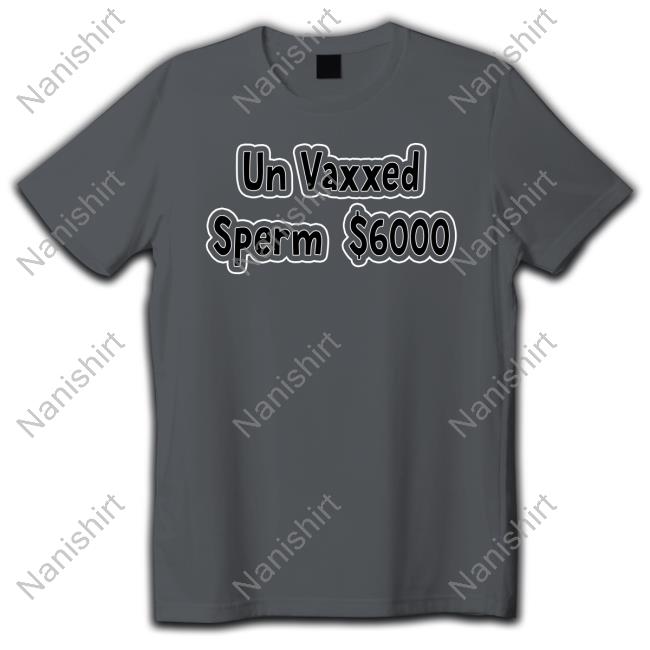 Un Vaxxed Sperm $6000 Tee