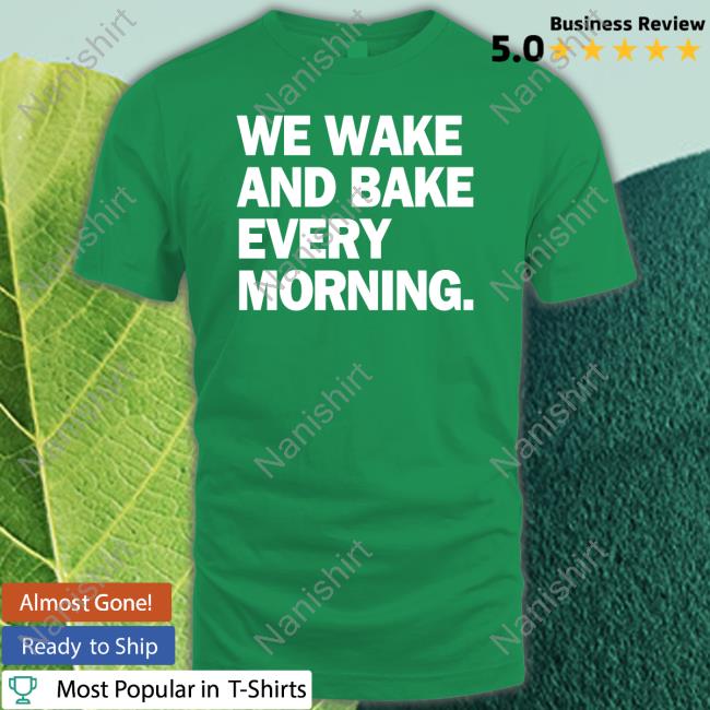 Official We Wake And Bake Every Morning T Shirt