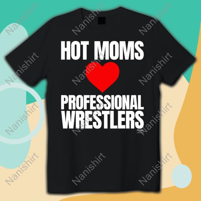 Hot Moms Love Professional Wrestlers Shirts