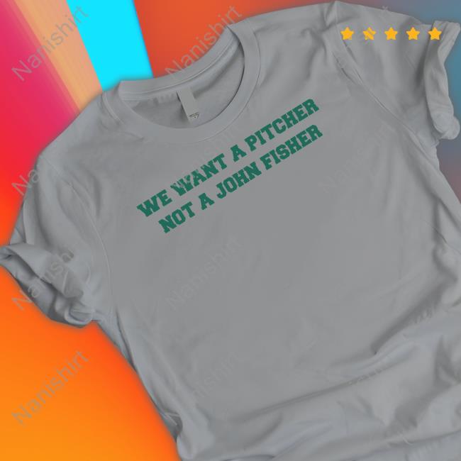 Oakland Athletics We Want A Pitcher Not A John Fisher Long Sleeve Tee