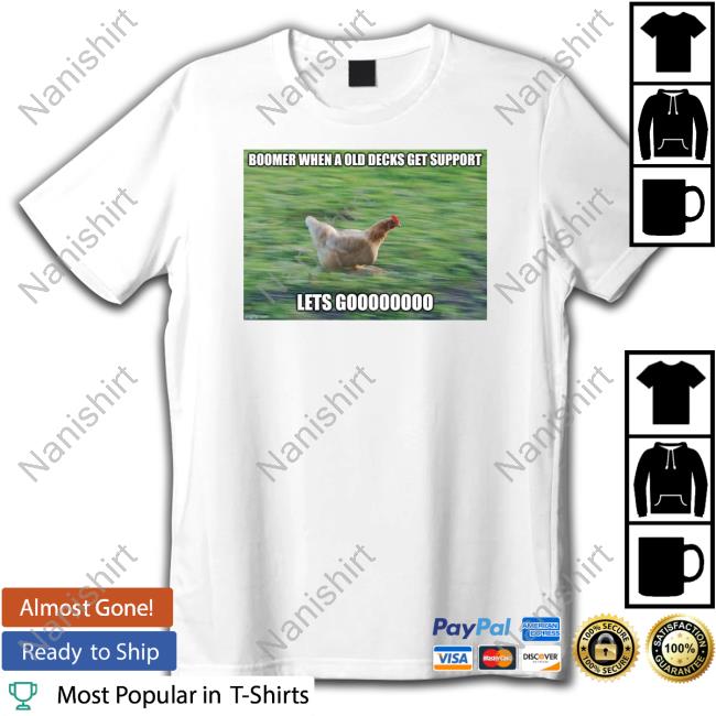 MBTYuGiOh Boomer When A Old Decks Get Support Lets Goooooooo Shirt