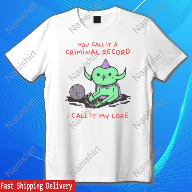 You Call It A Criminal Record I Call It My Lore Tee Shirt
