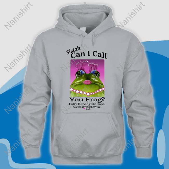 Sistah Can I Call You Frog Fully Relying On God Samuelsdtrsofdestiny Ala Tee Sistah Can I Call You Frog Fully Relying On God Tee