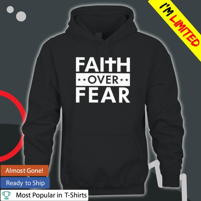 Official Faith Over Fear Tee Shirt Official Faith Over Fear Hoodie