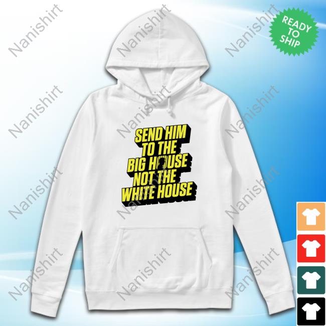 Send Him To The Big House Not The White House Shirt New Meidastouch Merch Store | Donald Trump