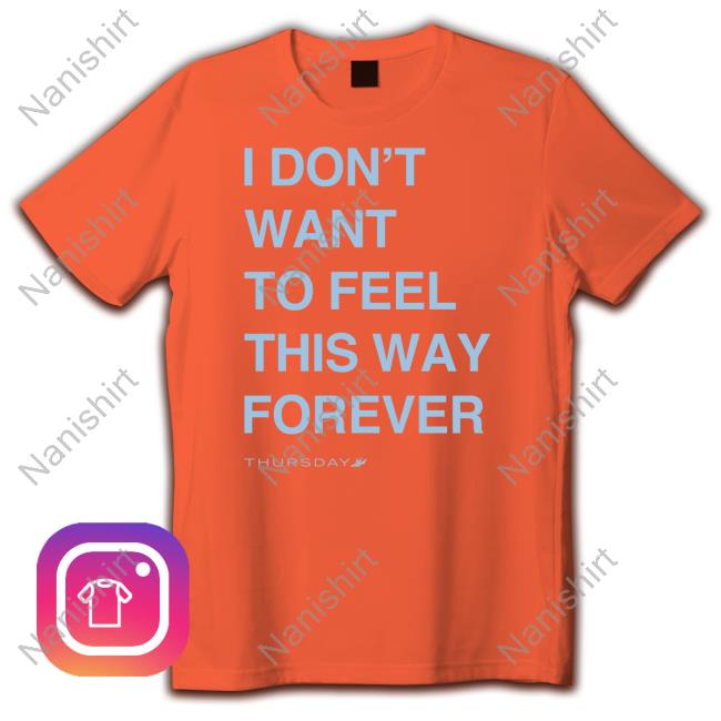 I Don't Want To Feel This Way Forever T Shirt