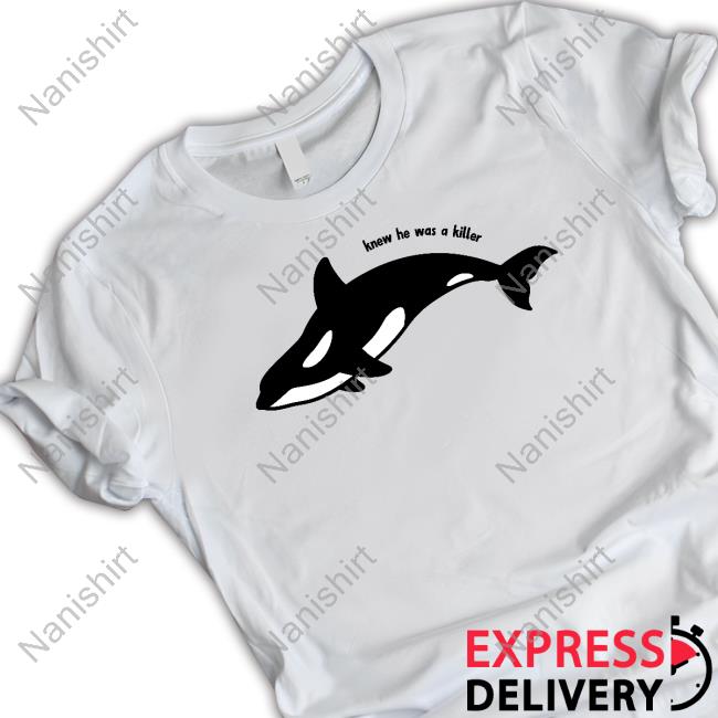 Knew He Was A Killer Whale Shirt