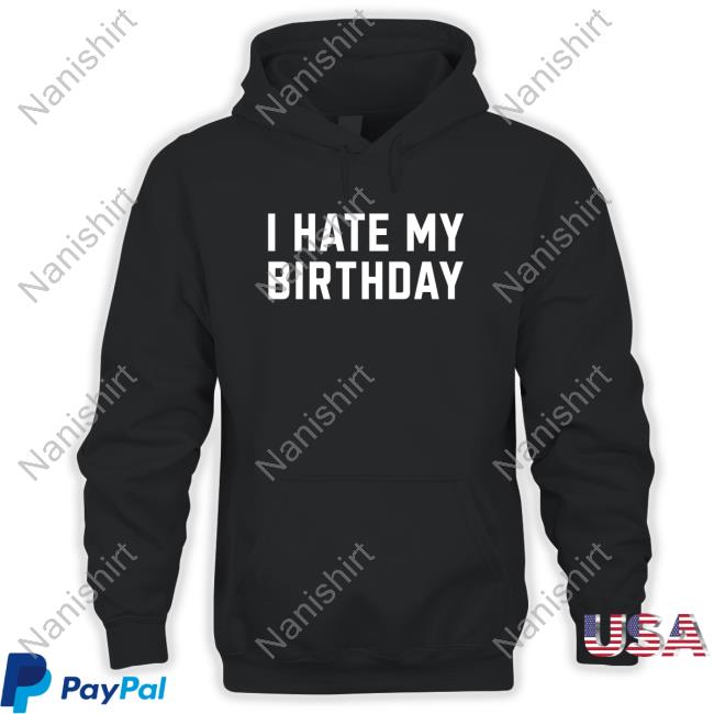 I Hate My Birthday Shirts