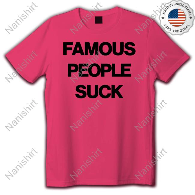 Famous People Suck Shirt