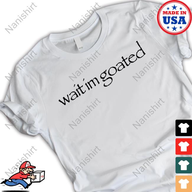 Official Wait Im Goated Merch Shirts
