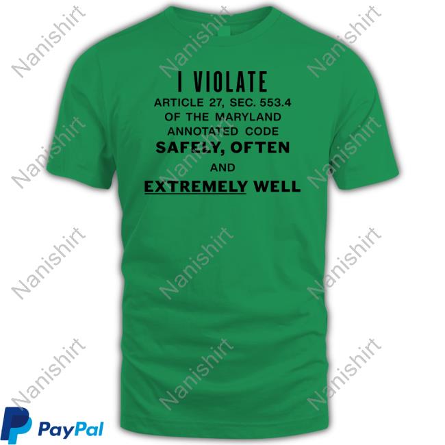 I Violate Article 27 Sec 553.4 Of The Maryland Annotated Code Safely Often And Extremely Well Long Sleeve T Shirt I Violate Article 27 Sec 553.4 Of The Maryland Annotated Code Safely Often And Extremely Well Shirts