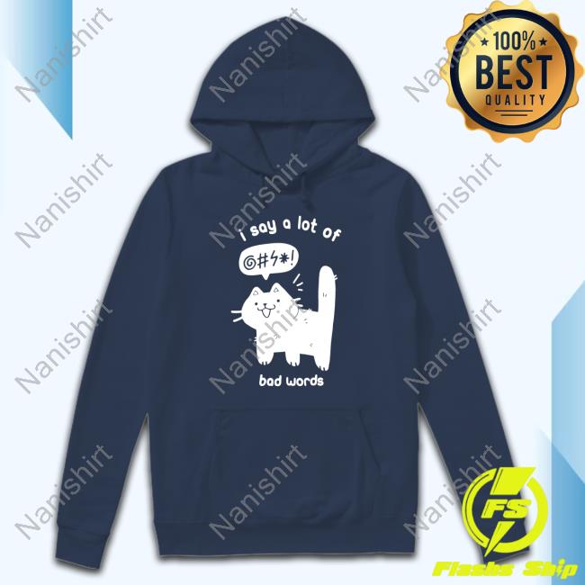 Official I Say A Lot Of Bad Words Shirt