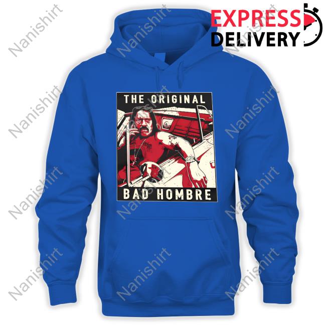 Danny Trejo The Original Bad Hombre Hoodie