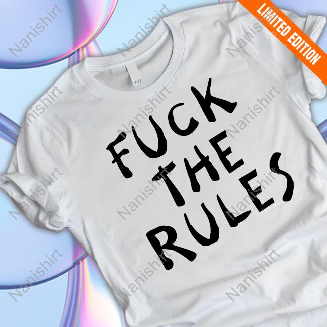 Fuck The Rules T Shirts Chewyyooongi
