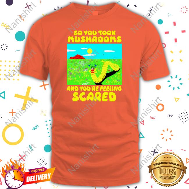 So You Took Mushrooms Shirt