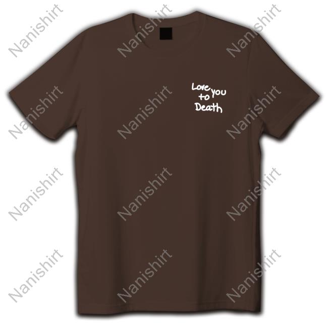 Official Love You To Death Shirt 2024